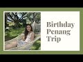 MY BIRTHDAY PENANG TRIP