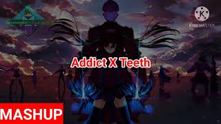 Addict X Teeth (MASHUP)
