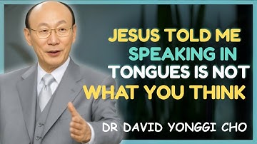I DIED --- AND WHAT JESUS TOLD ME ABOUT SPEAKING IN TONGUES CHANGED EVERYTHING | DAVID YONGGI CHO