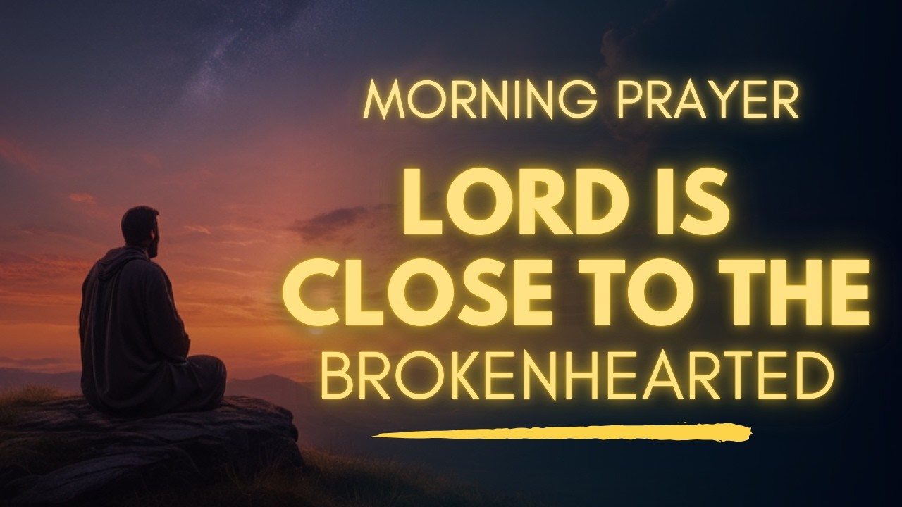 Psalm 34:18 | The Lord Is Close to the Brokenhearted | Morning Prayer