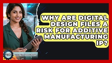 Why Are Digital Design Files A Risk For Additive Manufacturing IP? - Industrial Tech Insights
