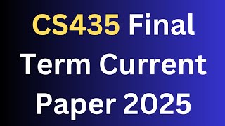 CS435 Final Term Current Paper 2025