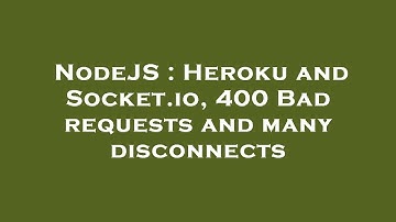 NodeJS : Heroku and Socket.io, 400 Bad requests and many disconnects