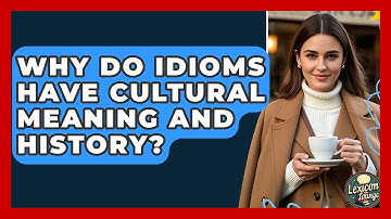 Why Do Idioms Have Cultural Meaning And History? - Lexicon Lounge