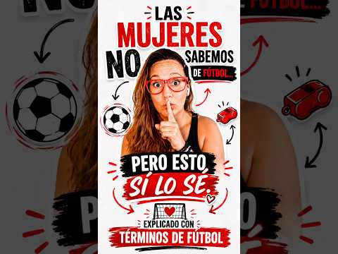 ¿QUE LAS MUJERES NO SABEMOS DE FÚTBOL?