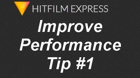 Improve Performance Tip #1 | HitFilm Express