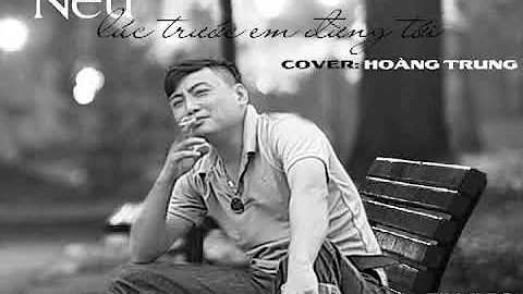 Hoàng Trung cover - Nếu lúc trước em đừng tới - Thái Thịnh