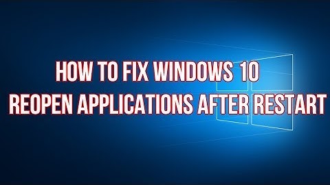 How to fix windows 10 reopen applications after restart