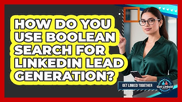 How Do You Use Boolean Search For LinkedIn Lead Generation? - Get Linked Together