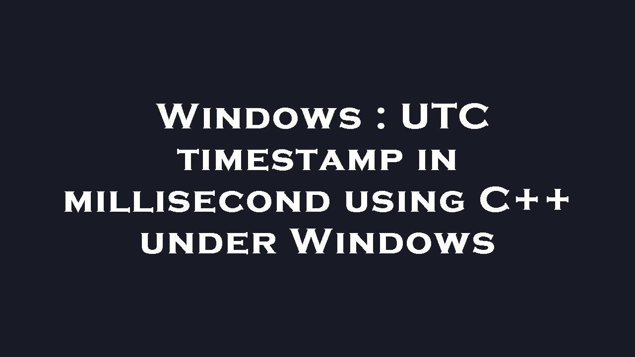 Windows UTC Timestamp In Millisecond Using C Under Windows YouTube