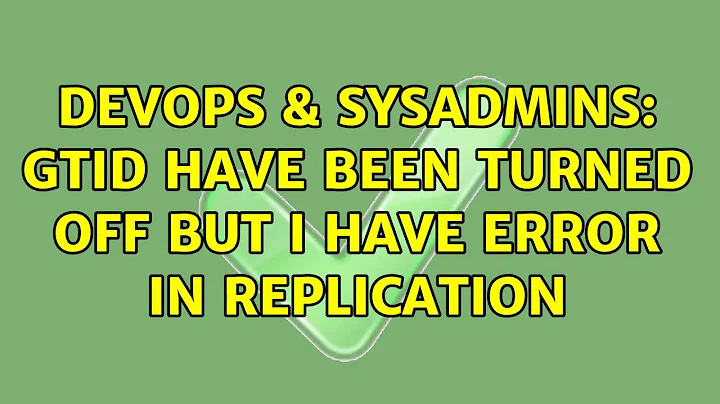 DevOps & SysAdmins: GTID have been turned off But I have error in replication (2 Solutions!!)