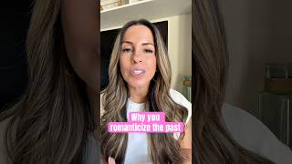 Why You Romanticize The Past