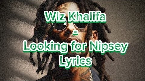 Wiz Khalifa - Looking for Nipsey Lyrics