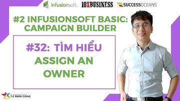 Infusionsoft Cơ Bản 32: Tìm Hiểu Assign an Owner | Lê Thiên Công - 10X Business