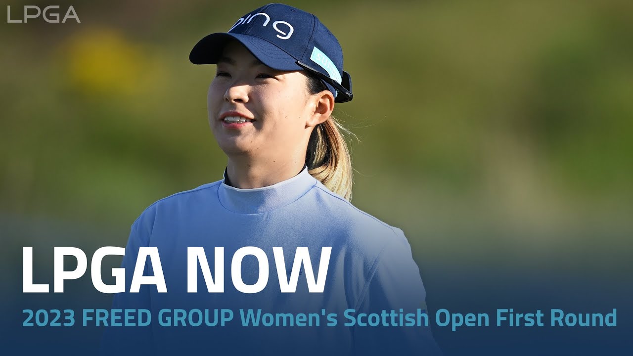 LPGA Now | 2023 FREED GROUP Women's Scottish Open