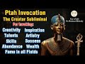 Ptah invocation the creator subliminal creativity inspiration talents artistry skills success