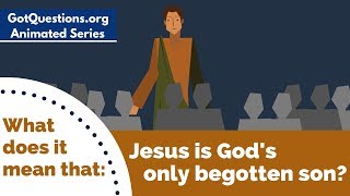 What does it mean that Jesus is God's only begotten son?