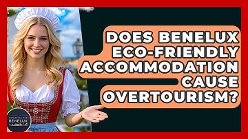 Does Benelux Eco-friendly Accommodation Cause Overtourism? - Exploring The Benelux