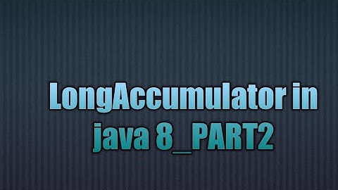 LongAccumulator in java 8_PART2