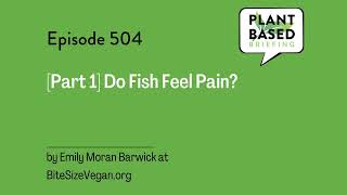 504: [Part 1] Do Fish Feel Pain by Emily Moran Barwick at BiteSizeVegan.org