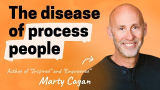 The disease of process people | Marty Cagan