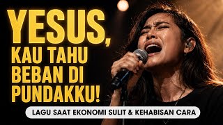 Yesus, Kau Tahu Beban di Pundakku | Lagu Saat Ekonomi Sulit & Kehabisan Cara 