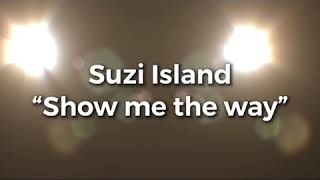 Suzi island - show me the way lyrics