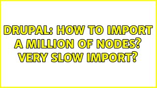 Drupal: How to import a million of nodes? Very slow import? Wealth