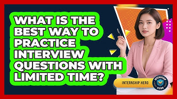 What Is The Best Way To Practice Interview Questions With Limited Time? - Internship Hero