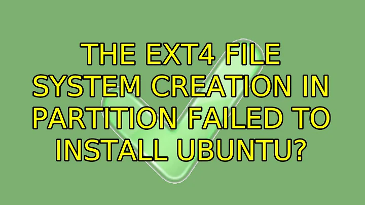 Ubuntu: The ext4 file system creation in partition failed to install Ubuntu?