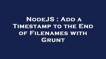 NodeJS : Add a Timestamp to the End of Filenames with Grunt