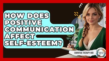 How Does Positive Communication Affect Self-Esteem? - Cognitive Therapy Hub