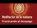 Meditación Raja Yoga de la mañana: "Practicando el desapego", con Blanca Bacete