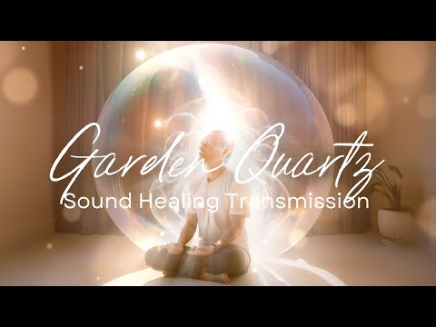 Garden Quartz | Sound Healing Transmission