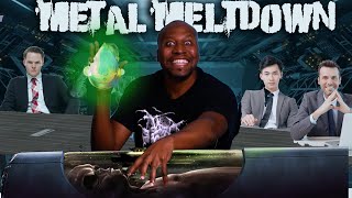 Metal Meltdown Put Up or Shut Up!!!