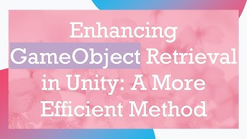 Enhancing GameObject Retrieval in Unity: A More Efficient Method