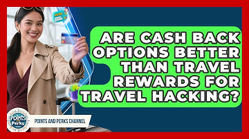 Are Cash Back Options Better Than Travel Rewards for Travel Hacking? | Points and Perks Channel News