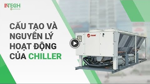 Cấu tạo và nguyên lý hoạt động của Hệ thống điều hòa Chiller