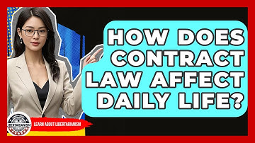 How Does Contract Law Affect Daily Life? - Learn About Libertarianism