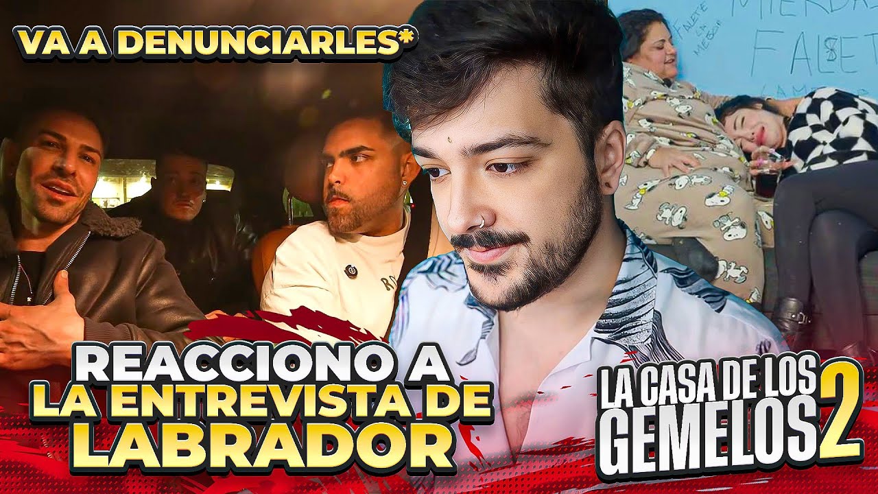 Reacciono a LA ENTREVISTA DE LABRADOR sobre LA CASA de los GEMELOS 2, Marrash, Cherylin...