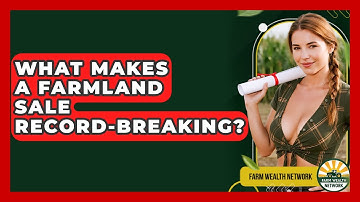 What Makes A Farmland Sale Record-breaking? - Farm Wealth Network