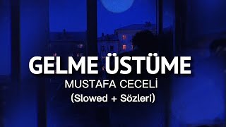 Mustafa Ceceli - Gelme Üstüme Slowed Reverb (Sözleri) Resimi