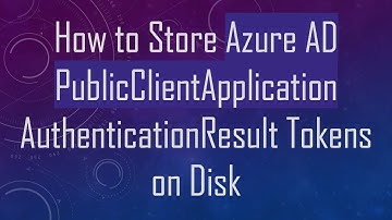 How to Store Azure AD PublicClientApplication AuthenticationResult Tokens on Disk