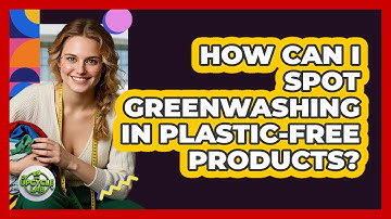 How Can I Spot Greenwashing In Plastic-free Products? - The Upcycle Lab