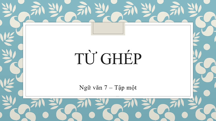 Sách ngữ văn lớp 7 tập 1 bài từ ghép năm 2024