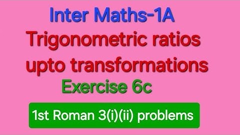 Inter Maths 1A Trigonometric Ratios upto transformations Exercise 6c.1st Roman 3(i)(ii) problems