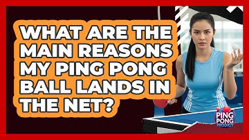 What Are The Main Reasons My Ping Pong Ball Lands In The Net?