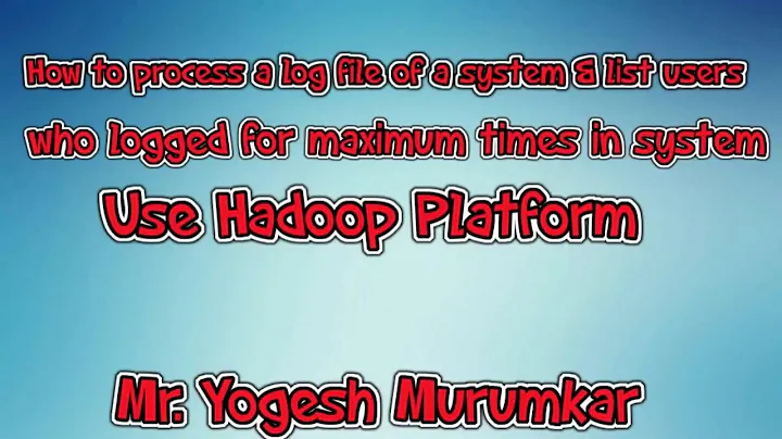 How to process a log file of a system & list users who logged for maximum times using Hadoop