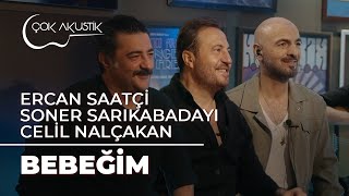 Ercan Saatçi & Celil Nalçakan & Soner Sarıkabadayı - Bebeğim | Çok Akustik Resimi