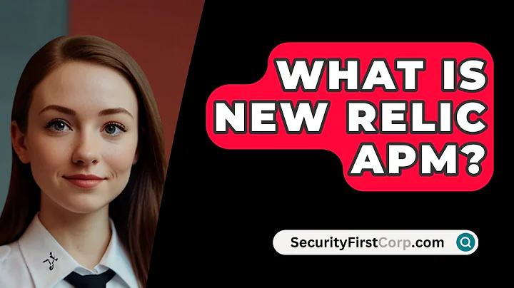 What Is New Relic APM? - SecurityFirstCorp.com